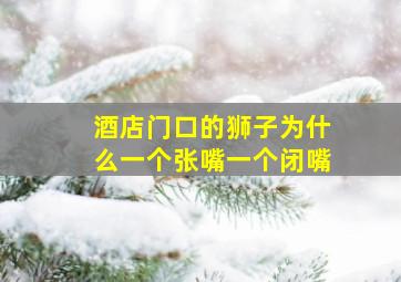 酒店门口的狮子为什么一个张嘴一个闭嘴