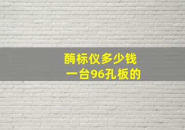 酶标仪多少钱一台96孔板的