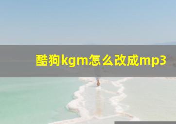 酷狗kgm怎么改成mp3