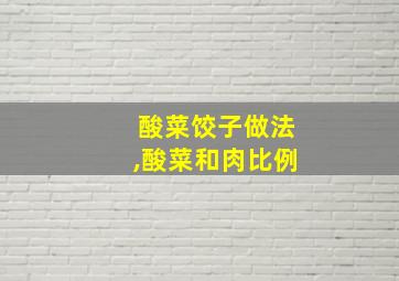 酸菜饺子做法,酸菜和肉比例