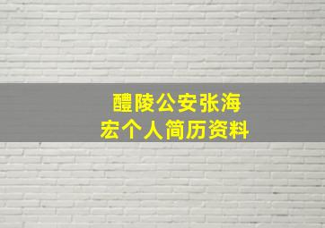 醴陵公安张海宏个人简历资料