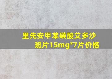 里先安甲苯磺酸艾多沙班片15mg*7片价格