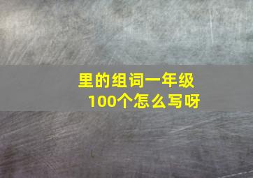 里的组词一年级100个怎么写呀