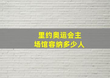 里约奥运会主场馆容纳多少人