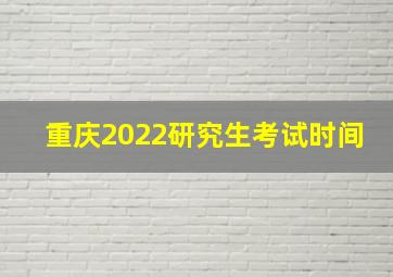 重庆2022研究生考试时间