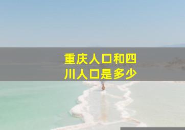 重庆人口和四川人口是多少