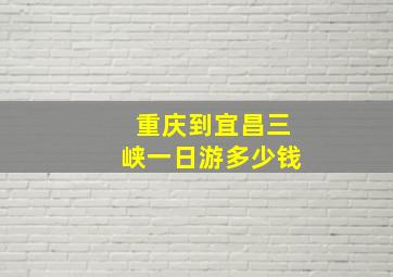 重庆到宜昌三峡一日游多少钱