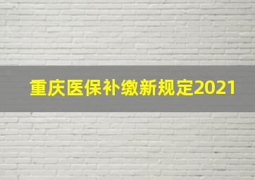 重庆医保补缴新规定2021