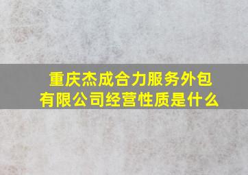 重庆杰成合力服务外包有限公司经营性质是什么