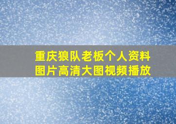 重庆狼队老板个人资料图片高清大图视频播放