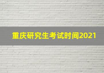 重庆研究生考试时间2021