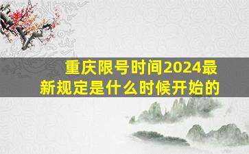 重庆限号时间2024最新规定是什么时候开始的