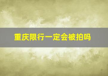 重庆限行一定会被拍吗