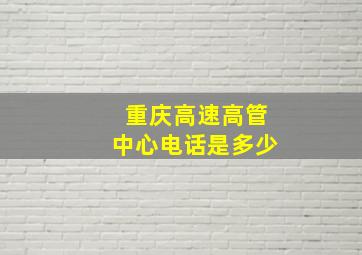 重庆高速高管中心电话是多少