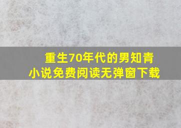 重生70年代的男知青小说免费阅读无弹窗下载