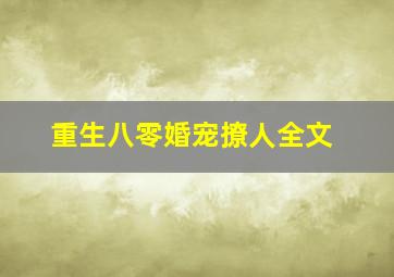 重生八零婚宠撩人全文