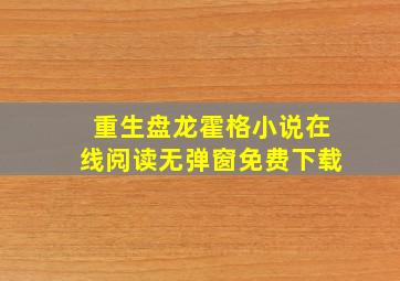 重生盘龙霍格小说在线阅读无弹窗免费下载