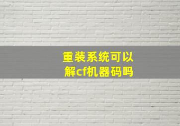 重装系统可以解cf机器码吗