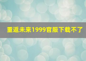 重返未来1999官服下载不了