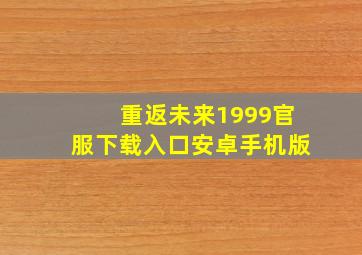 重返未来1999官服下载入口安卓手机版