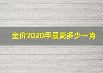 金价2020年最高多少一克