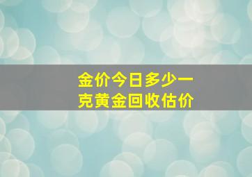 金价今日多少一克黄金回收估价