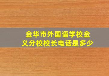 金华市外国语学校金义分校校长电话是多少