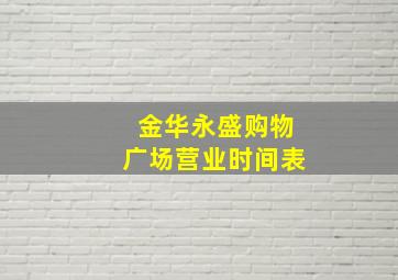 金华永盛购物广场营业时间表