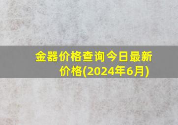 金器价格查询今日最新价格(2024年6月)