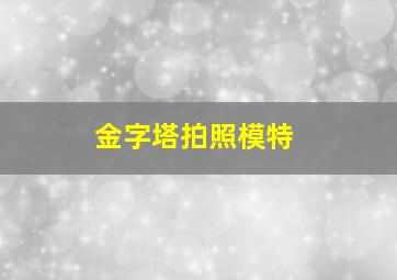 金字塔拍照模特