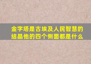 金字塔是古埃及人民智慧的结晶他的四个侧面都是什么