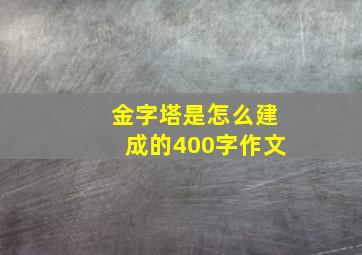 金字塔是怎么建成的400字作文