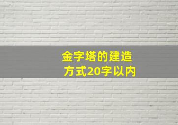 金字塔的建造方式20字以内