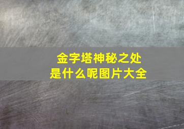 金字塔神秘之处是什么呢图片大全