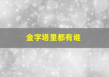 金字塔里都有谁