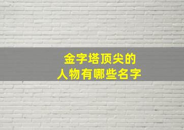 金字塔顶尖的人物有哪些名字