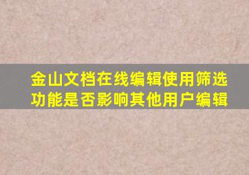 金山文档在线编辑使用筛选功能是否影响其他用户编辑