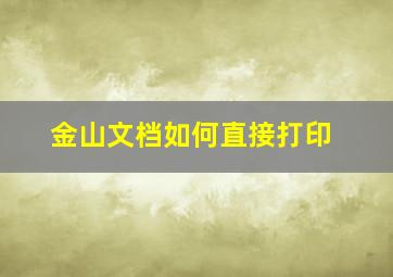 金山文档如何直接打印