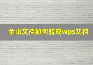 金山文档如何转成wps文档