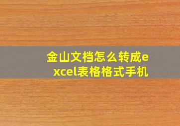 金山文档怎么转成excel表格格式手机