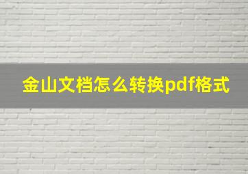 金山文档怎么转换pdf格式