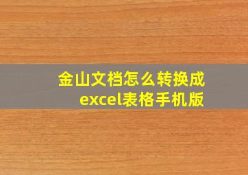 金山文档怎么转换成excel表格手机版