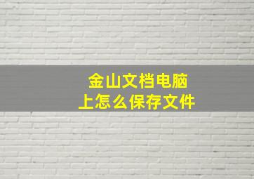 金山文档电脑上怎么保存文件