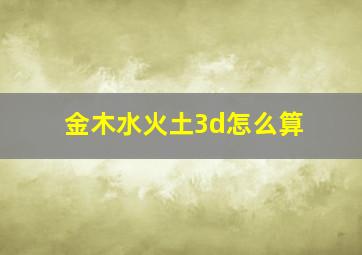 金木水火土3d怎么算