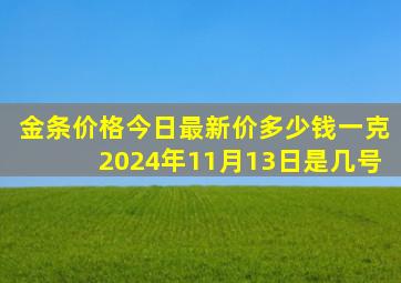 金条价格今日最新价多少钱一克2024年11月13日是几号