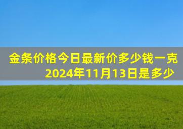 金条价格今日最新价多少钱一克2024年11月13日是多少