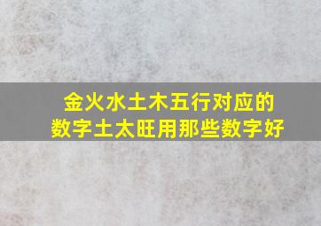 金火水土木五行对应的数字土太旺用那些数字好