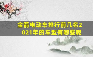 金箭电动车排行前几名2021年的车型有哪些呢