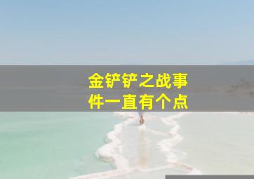 金铲铲之战事件一直有个点