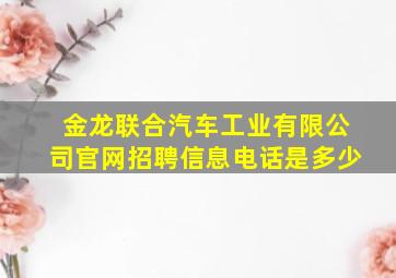 金龙联合汽车工业有限公司官网招聘信息电话是多少